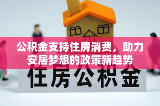 泸定公积金支持住房消费，助力安居梦想的政策新趋势