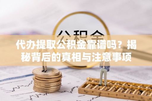 泸定代办提取公积金靠谱吗？揭秘背后的真相与注意事项
