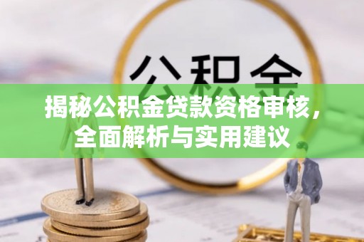 泸定揭秘公积金贷款资格审核，全面解析与实用建议
