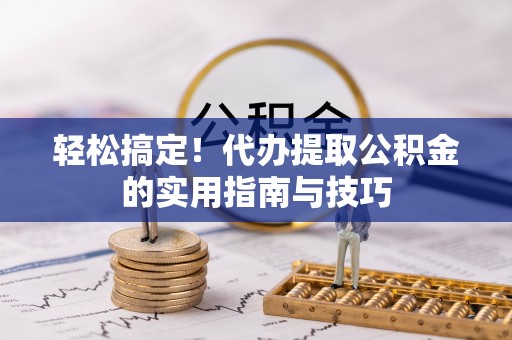 泸定轻松搞定！代办提取公积金的实用指南与技巧