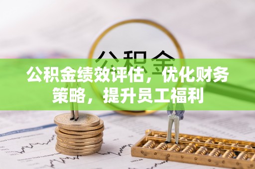 泸定公积金绩效评估，优化财务策略，提升员工福利