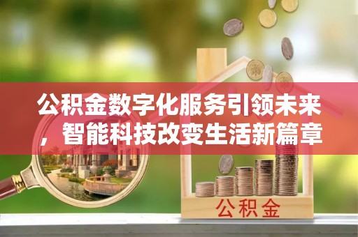 泸定公积金数字化服务引领未来，智能科技改变生活新篇章