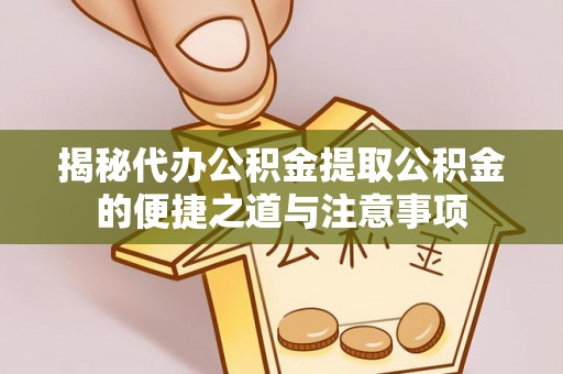 泸定揭秘代办公积金提取公积金的便捷之道与注意事项