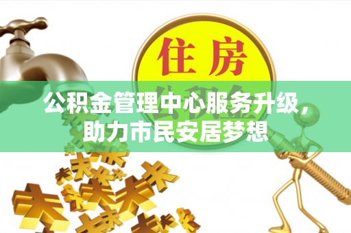 泸定公积金管理中心服务升级，助力市民安居梦想
