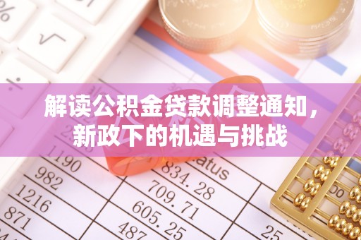 泸定解读公积金贷款调整通知，新政下的机遇与挑战
