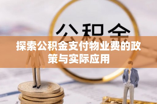 泸定探索公积金支付物业费的政策与实际应用