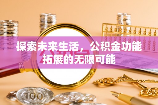 泸定探索未来生活，公积金功能拓展的无限可能