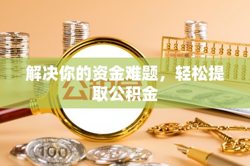 泸定解决你的资金难题，轻松提取公积金