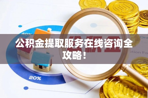 泸定公积金提取服务在线咨询全攻略！
