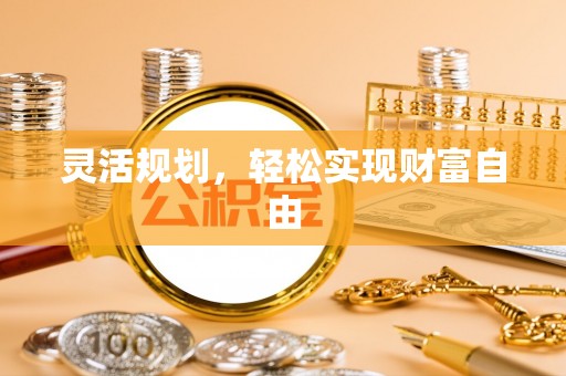 泸定灵活规划，轻松实现财富自由