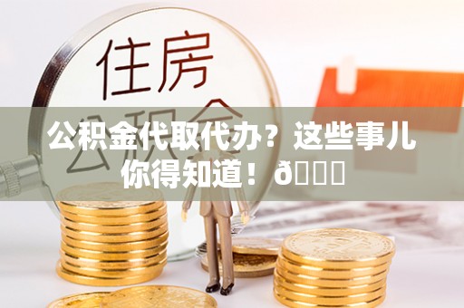 泸定公积金代取代办？这些事儿你得知道！😎