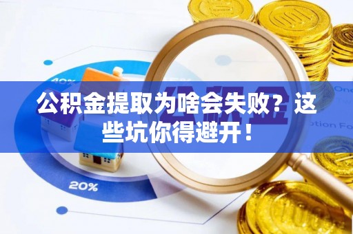 泸定公积金提取为啥会失败？这些坑你得避开！