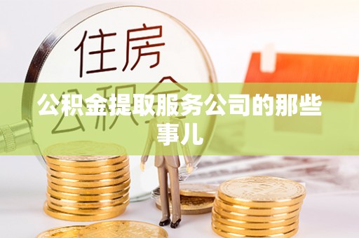泸定公积金提取服务公司的那些事儿