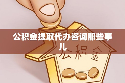 泸定公积金提取代办咨询那些事儿