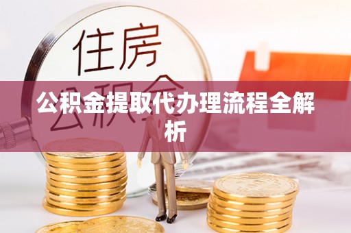 泸定公积金提取代办理流程全解析