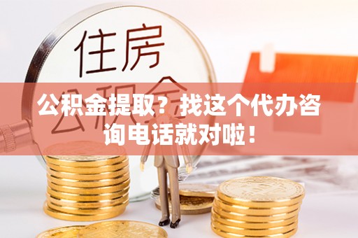 泸定公积金提取？找这个代办咨询电话就对啦！