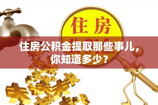 泸定住房公积金提取那些事儿，你知道多少？