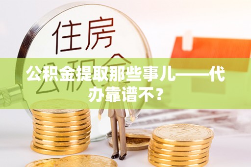 泸定公积金提取那些事儿——代办靠谱不？