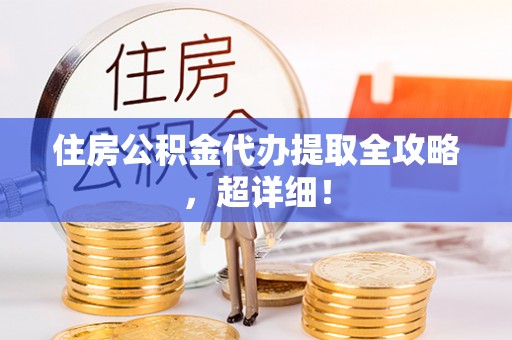 泸定住房公积金代办提取全攻略，超详细！