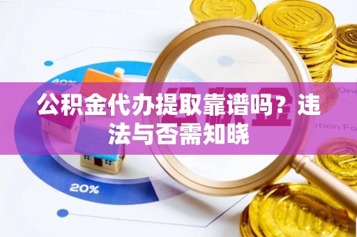 泸定公积金代办提取靠谱吗？违法与否需知晓