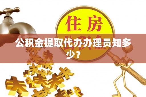 泸定公积金提取代办办理员知多少？