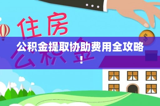 泸定公积金提取协助费用全攻略！