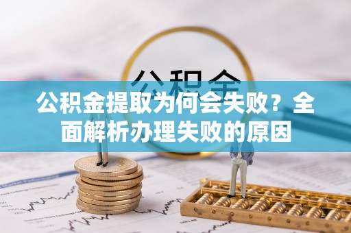 泸定公积金提取为何会失败？全面解析办理失败的原因