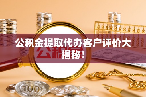 泸定公积金提取代办客户评价大揭秘！