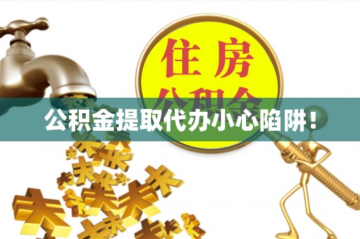 泸定公积金提取代办小心陷阱！