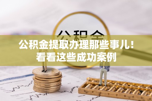 泸定公积金提取办理那些事儿！看看这些成功案例