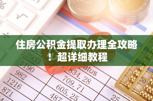 泸定住房公积金提取办理全攻略！超详细教程