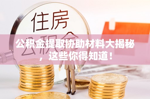 泸定公积金提取协助材料大揭秘，这些你得知道！