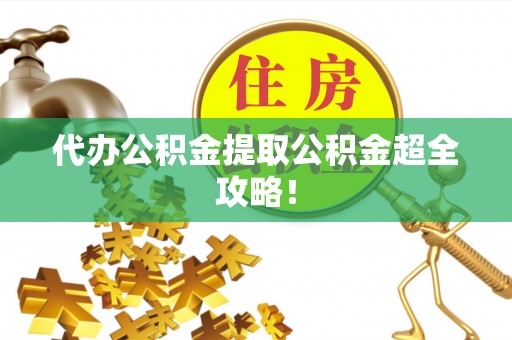 泸定代办公积金提取公积金超全攻略！