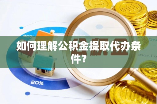 泸定如何理解公积金提取代办条件？