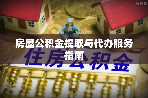 泸定房屋公积金提取与代办服务指南