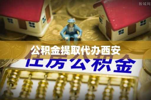 泸定公积金提取代办西安