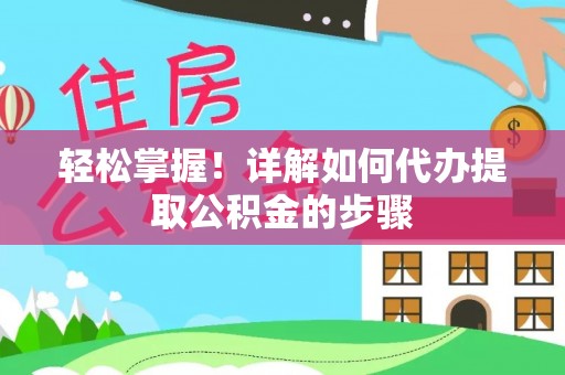 泸定轻松掌握！详解如何代办提取公积金的步骤