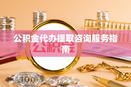 泸定公积金代办提取咨询服务指南