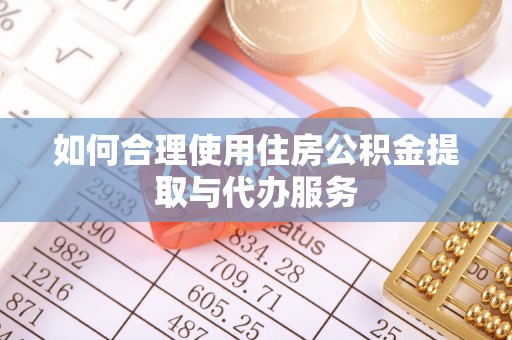泸定如何合理使用住房公积金提取与代办服务