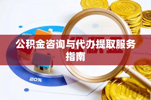 泸定公积金咨询与代办提取服务指南